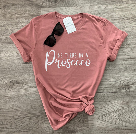 Be There In A Prosecco - Tee